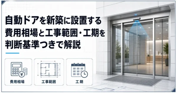 自動ドアを新築に設置する費用相場と工事範囲・工期を判断基準つきで解説