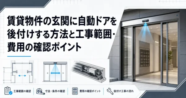 賃貸物件の玄関に自動ドアを後付けする方法と工事範囲・費用の確認ポイント